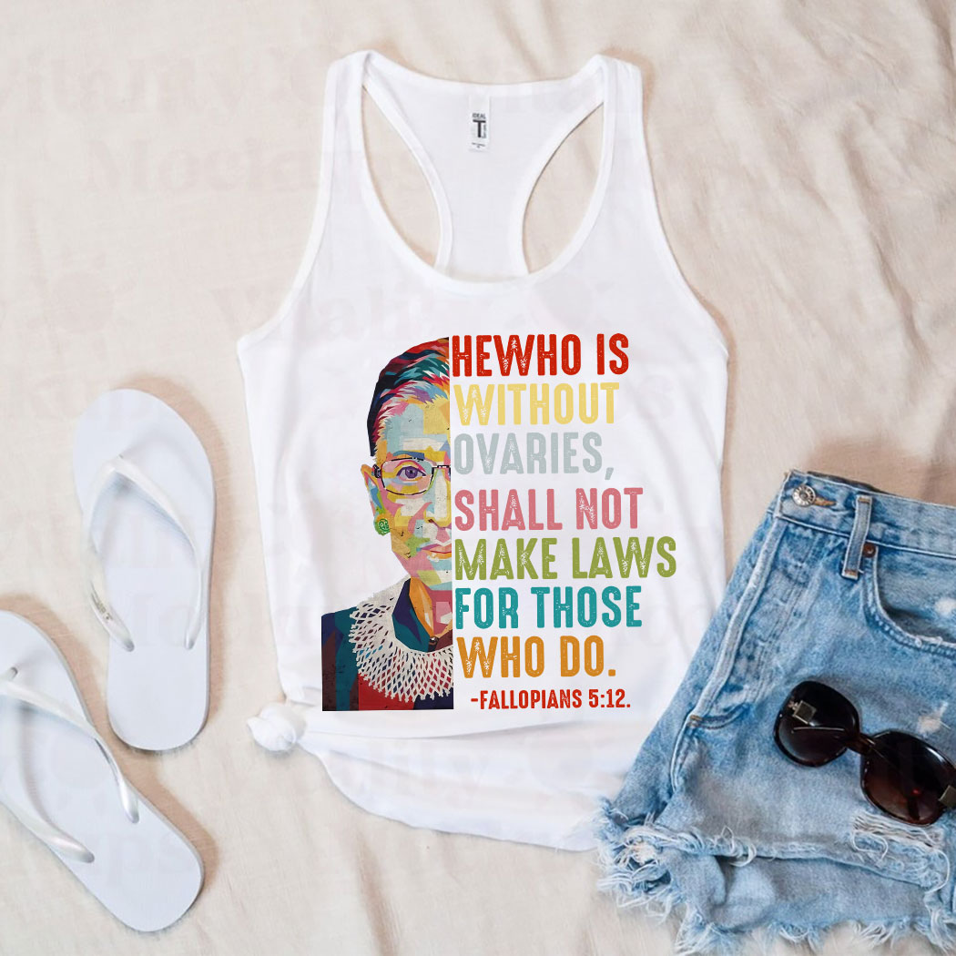 Ruth Bader Ginsburg He Who Is Without Ovaries, Shall Not Make Laws For Those Who Do Fallopians 5 12 Shirt 11 Ruth Bader Ginsburg He Who Is Without Ovaries, Shall Not Make Laws For Those Who Do Fallopians 5 12 Shirt 13 Picturestees Customized Gifts