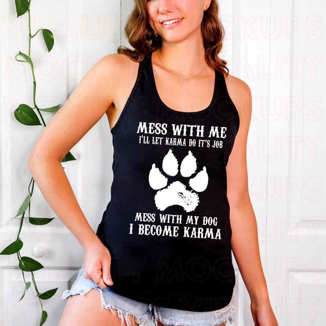 Mess With Me I'll Let Karma Do Its Job Mess With My Dog Shirt 11 Picturestees Customized Gifts