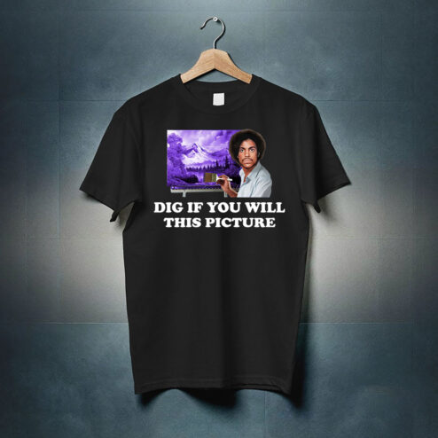 Dig If You Will This Picture shirt