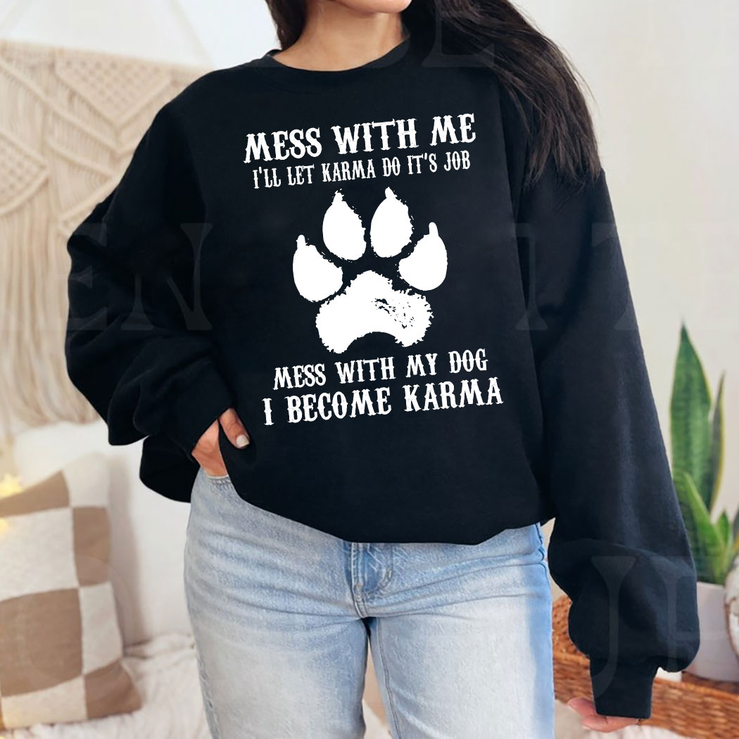 Mess With Me I'll Let Karma Do Its Job Mess With My Dog Shirt 10 Picturestees Customized Gifts