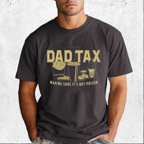Dad Tax Making Sure It Is Not Poison Shirt