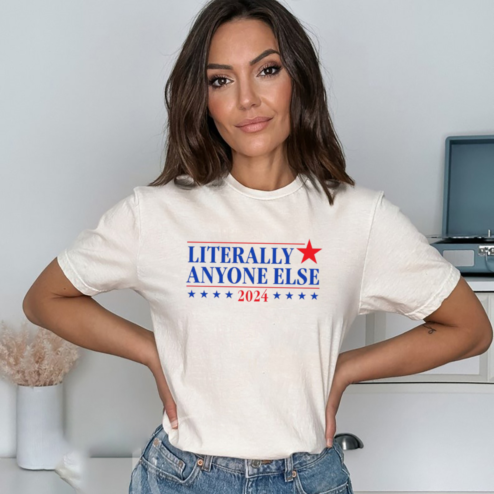 Literally Anyone Else 2024 Shirt