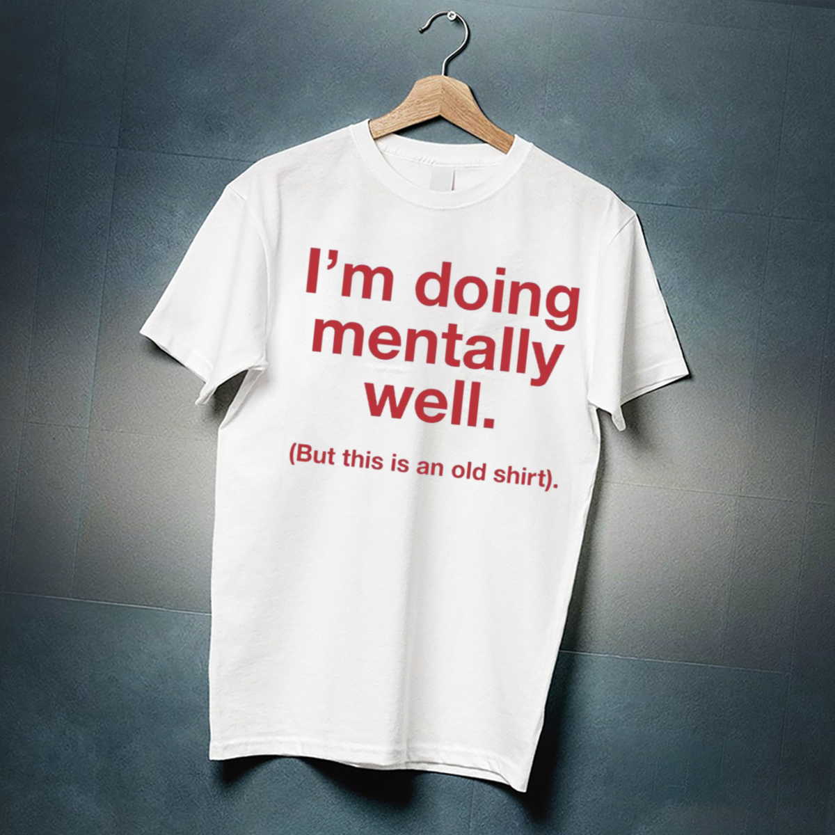 Doing Mentally Well But This Is An Old Shirt