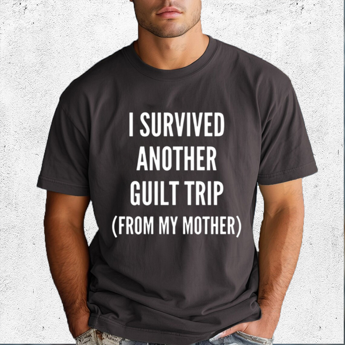 I Survived Another Guilt Trip From My Mother Shirt