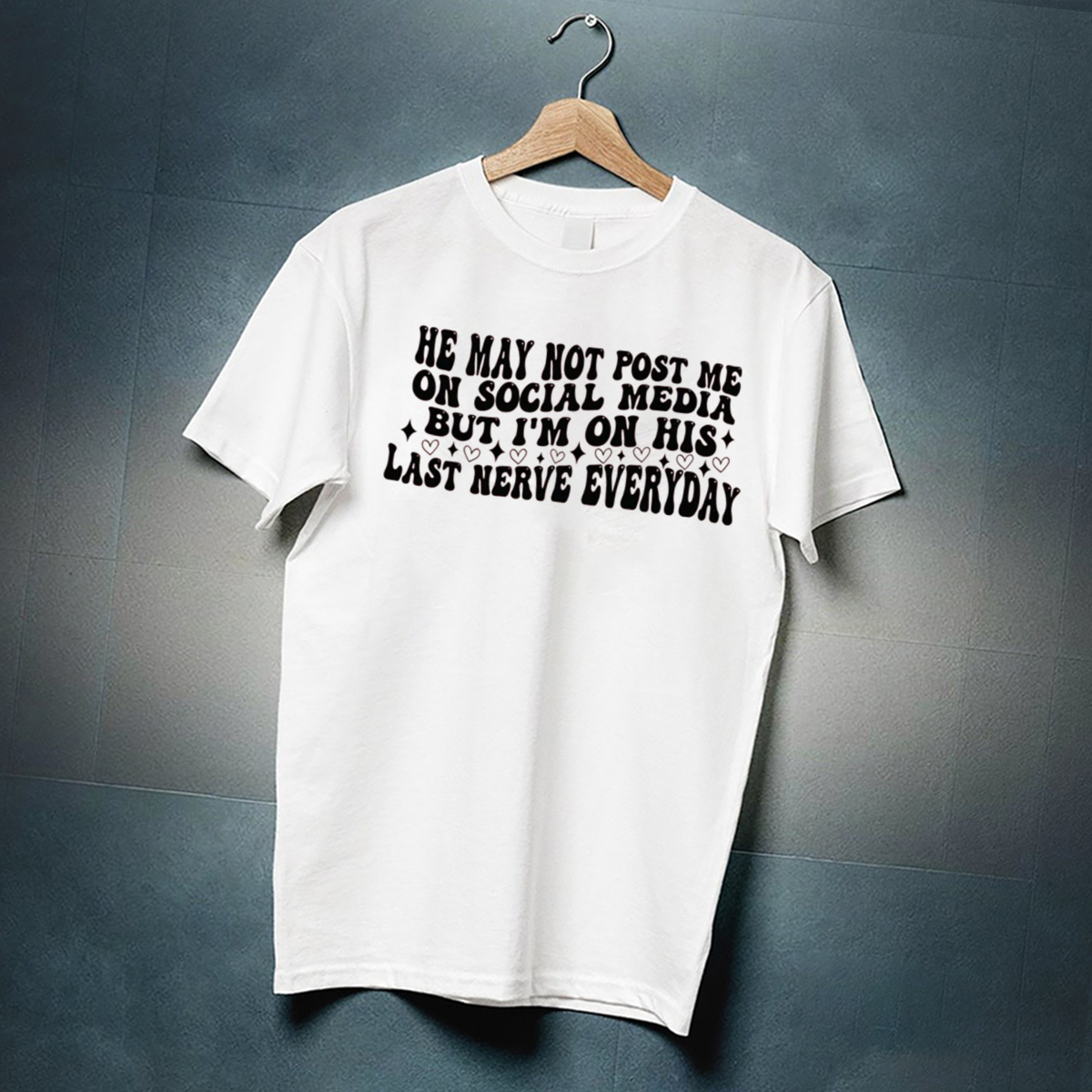 He May Not Post Me On Social Media But Im On His Last Nerve Everyday Shirt