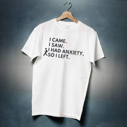 I Came I Saw I Had Anxiety So I Left Shirt