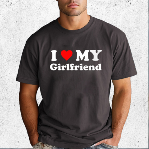 I Love My Girlfriend 2024 Shirt