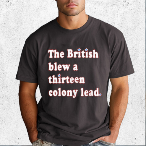 The British Blew A Thirteen Colony Lead Shirt