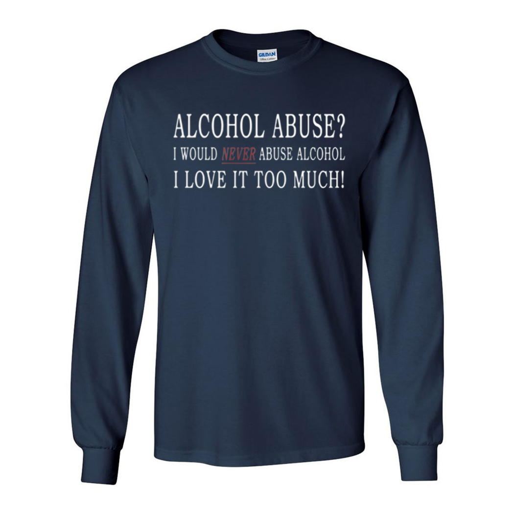 Alcohol Abuse I Would Never Abuse Alcohol I Love It Too Much Shirt Alcohol Abuse I Would Never Abuse Alcohol I Love It Too Much Shirt