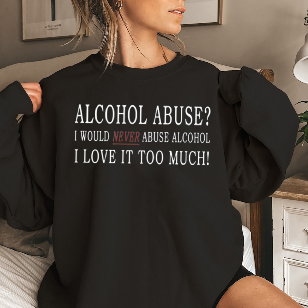 Alcohol Abuse I Would Never Abuse Alcohol I Love It Too Much Shirt Alcohol Abuse I Would Never Abuse Alcohol I Love It Too Much Shirt