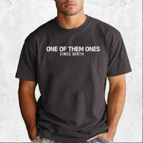 One Of Them Ones Since Birth Shirt