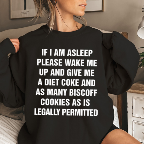 If I Am Asleep Please Wake Me Up And Give Me A Diet Coke And As Many Biscoff Cookies As Is Legally Permitted Shirt