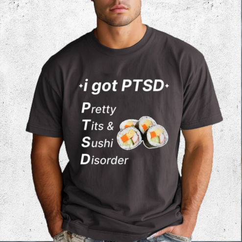 I Got PTSD Pretty Tits And Sushi Disorder Shirt
