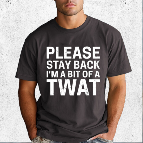 Please Stay Back I Am A Bit Of A Twat Shirt