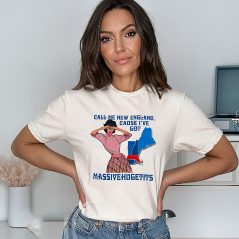 Call Me New England Cause I Got MassiveHugeTits Shirt