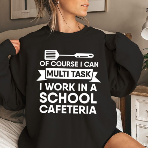Of Course I Can Multi Task I Work In A School Cafeteria Shirt