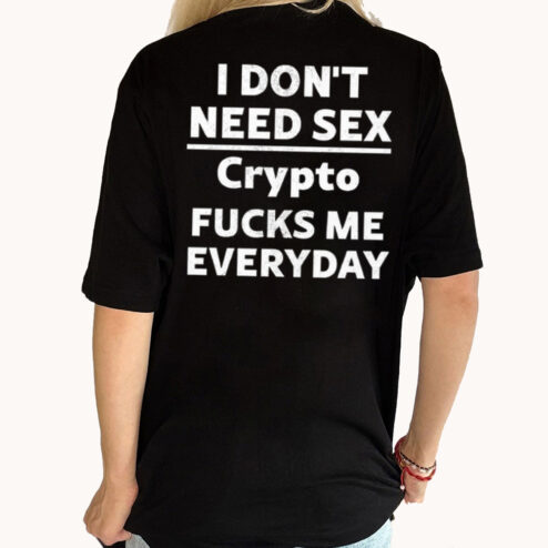 I Dont Need Sex Crypto Fucks Me Everyday Shirt