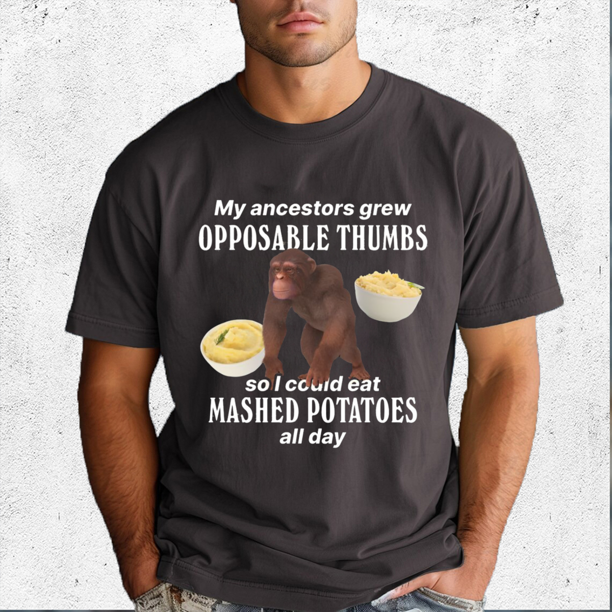 My Ancestors Grew Opposable Thumbs So I Could Eat Mashed Potatoes All Day Shirt