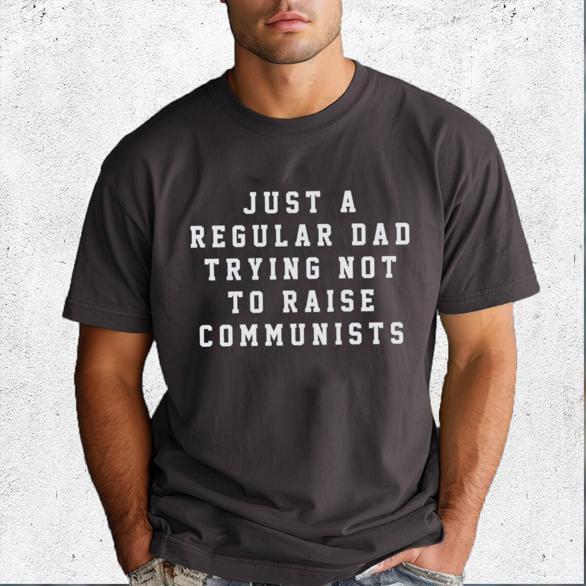 Just A Regular Dad Trying not To Raise Communists Shirt