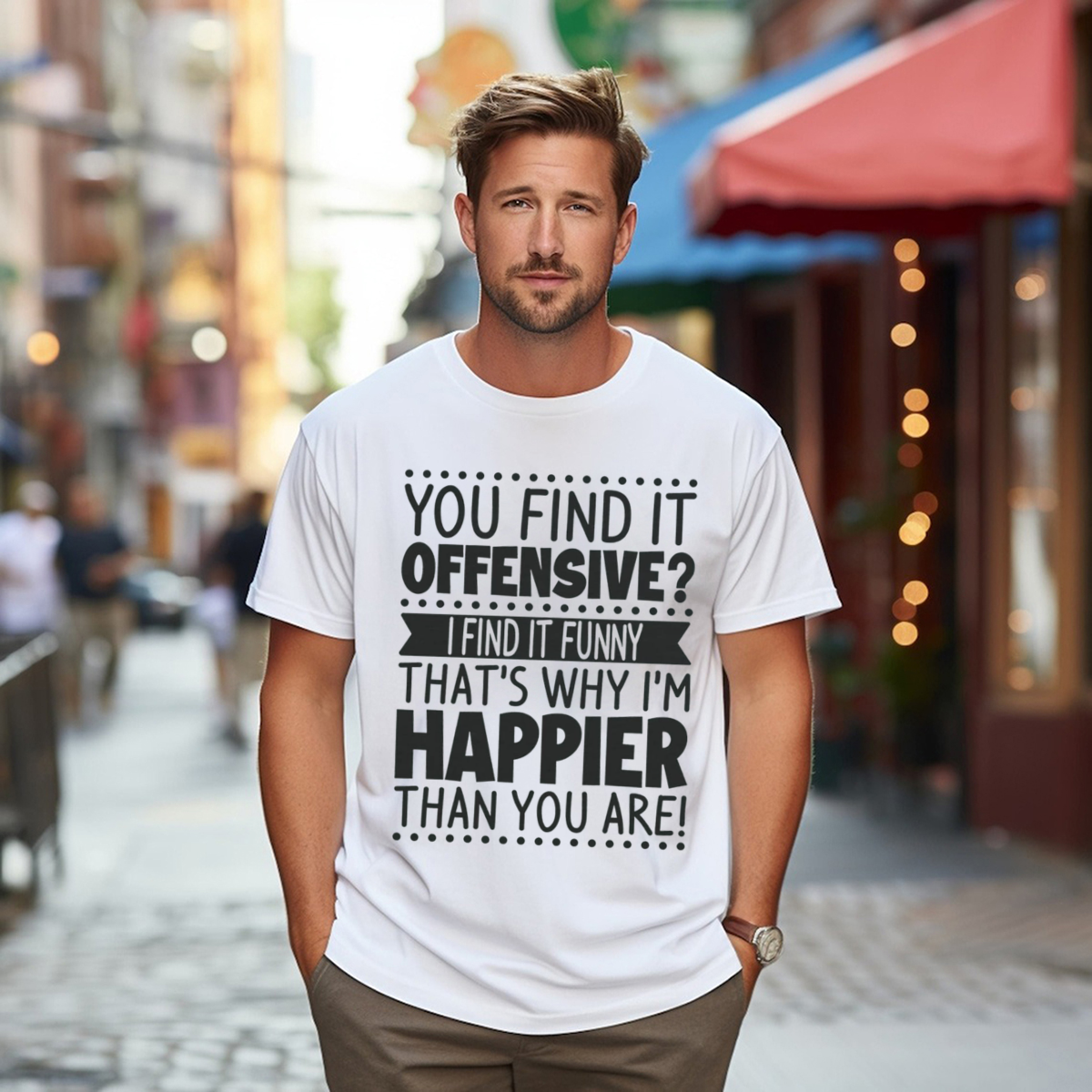 You Find It Ofensive I Find It Funny That Is Why Im Happier Than You Are Shirt