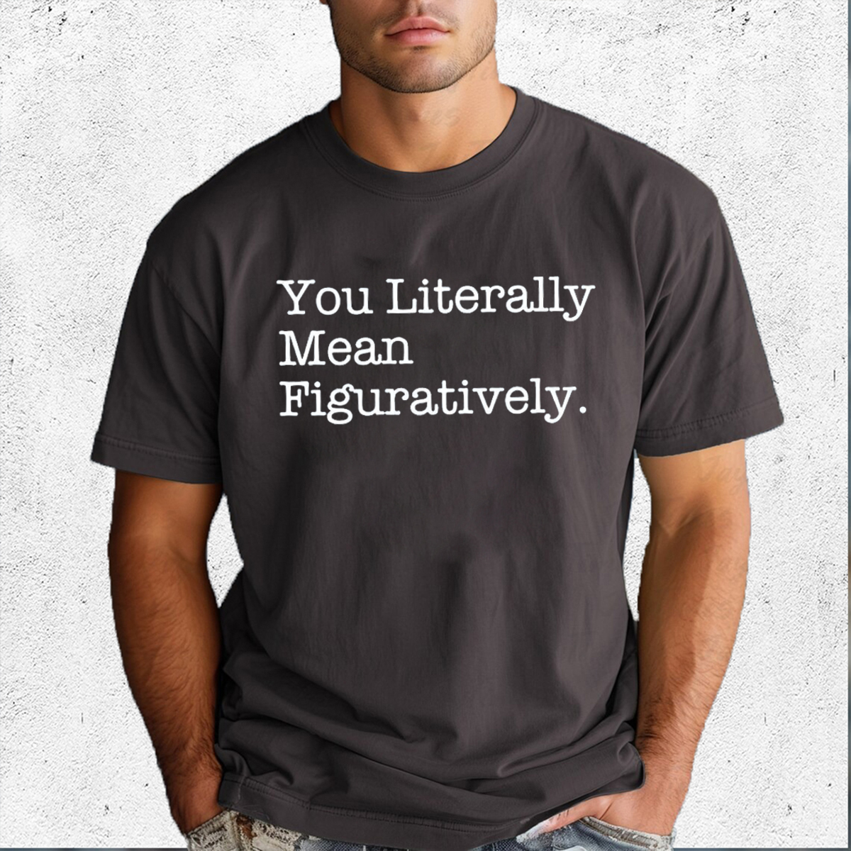 You Literally Mean Figuratively Shirt