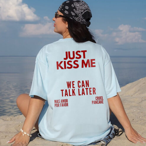 Just Kiss Me We Can Talk Later Mas Amor Por Favor Cruel Pancake Shirt