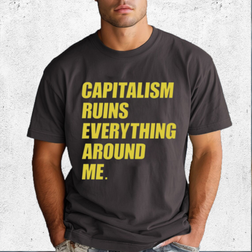 Capitalism Ruins Everything Around Me Shirt