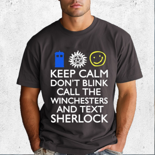 Keep Calm Dont Blink Call The Winchesters And Text Sherlock Shirt