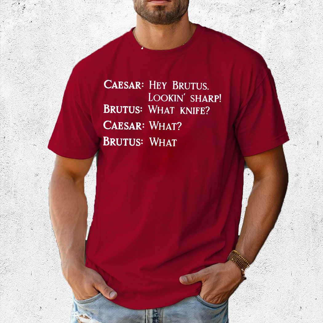 Caesar Hey Brutus Lookin' Sharp Brutus What Knife What shirt 14 Picturestees Customized Gifts