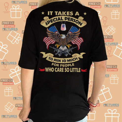 Eagle It Takes A Special Person To Risk So Much For People Who Care So Little American Flag shirt