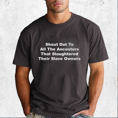 Shout Out To All The Ancestors That Slaughtered Their Slave Owners Shirt
