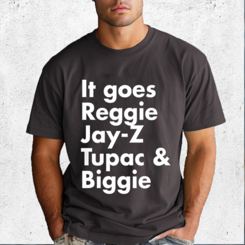 It Goes Reggie Jay Z Tupac And Biggie Shirt