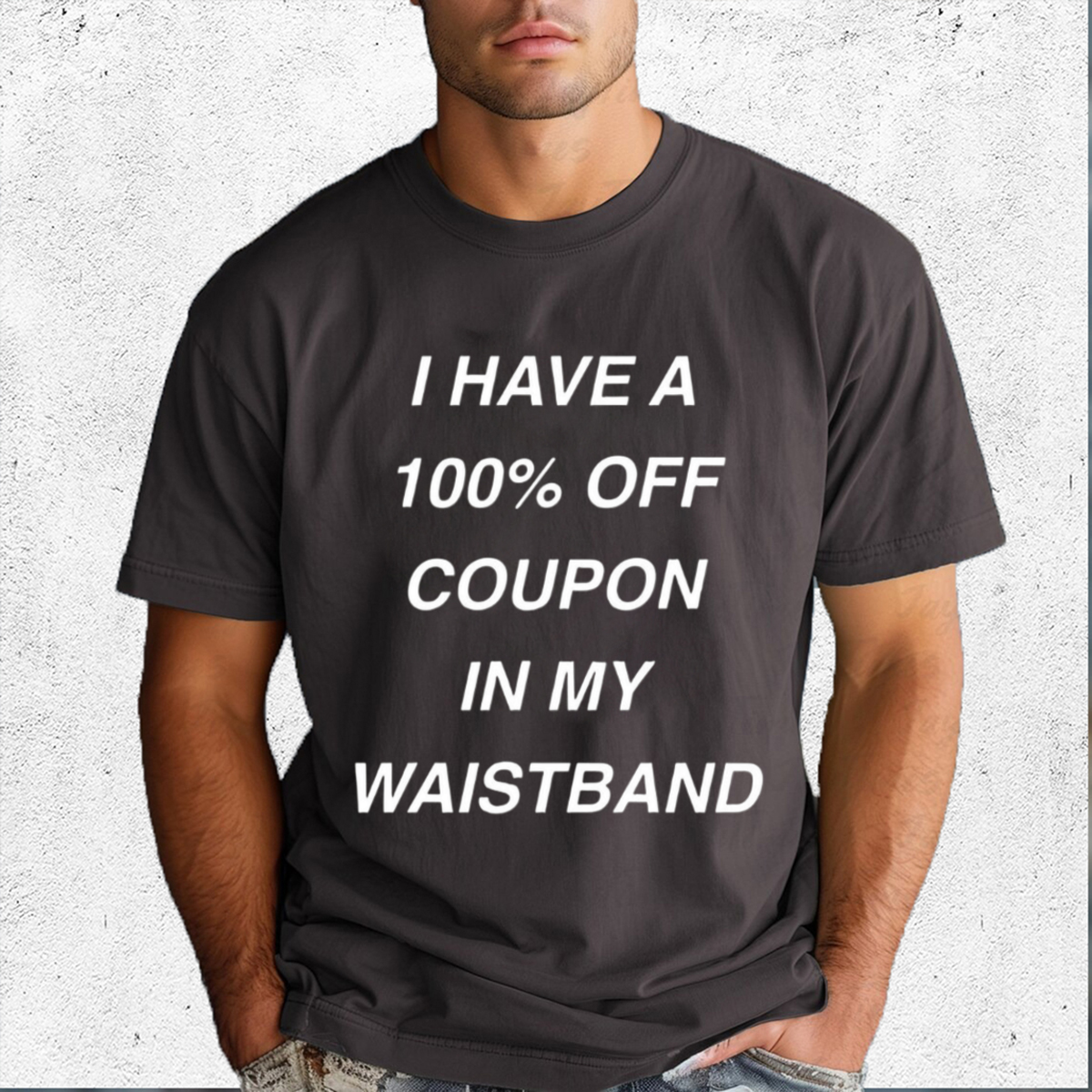 I Have A 100 Percent Off Coupon In My Waistband Shirt