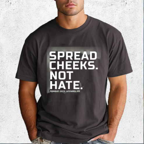 Spread Cheeks Not Hate Combat Iron Apparel Co Shirt
