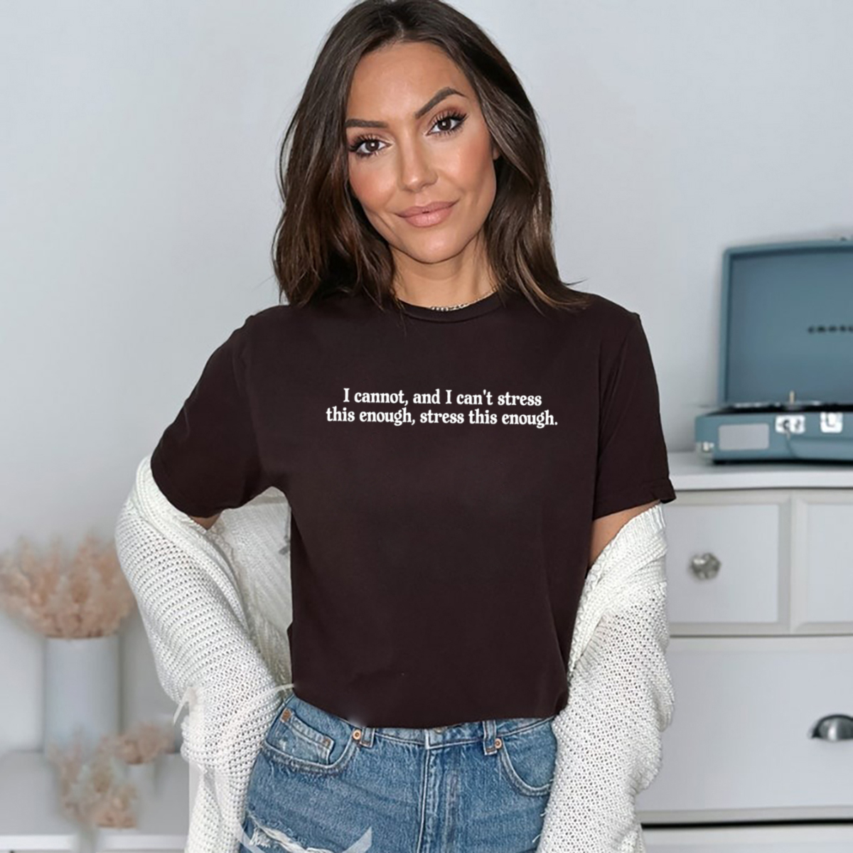 I Cannot And I Cant Stress This Enough Stress This Enough Shirt