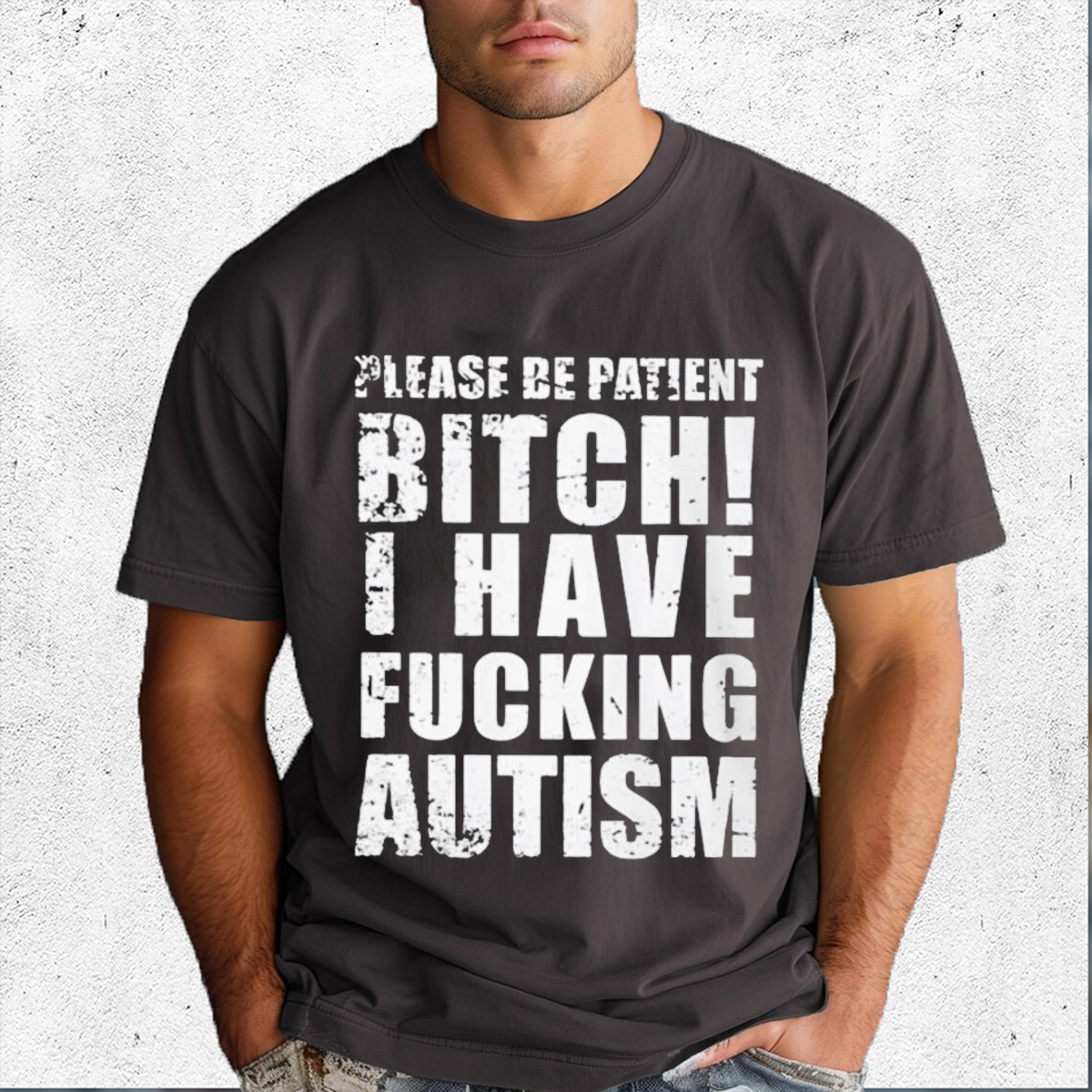 Please Be Patient Bitch I Have Fucking Autism Shirt