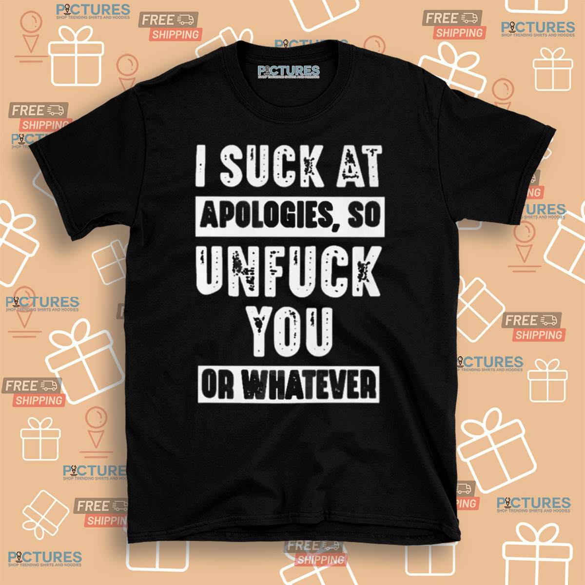 I Suck At Apologies So Unfuck You Or Whatever Shirt