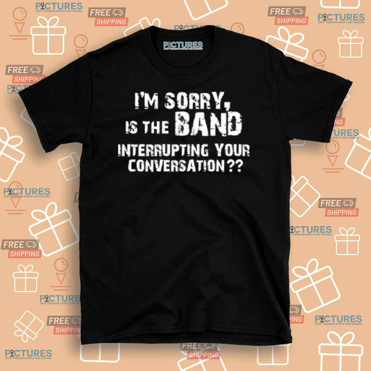 I Am Sorry Is The Band Interrupting Your Conversation 2024 Shirt