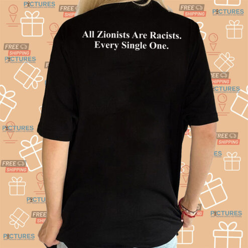 All Zionists Are Racists Every Single One Shirt