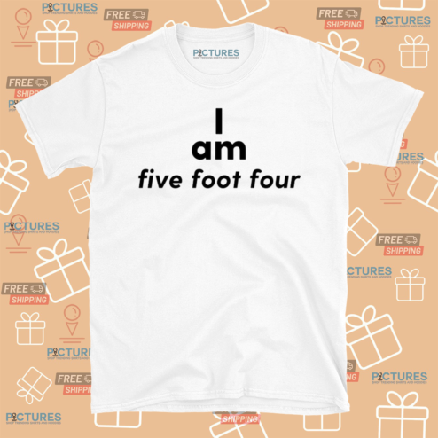 I Am Five Foot Four Shirt