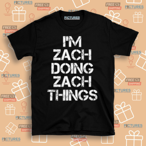 I Am Zach Doing Zach Things Shirt