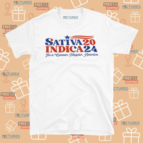 Sativa Indica 2024 For A Greener Happier America Shirt
