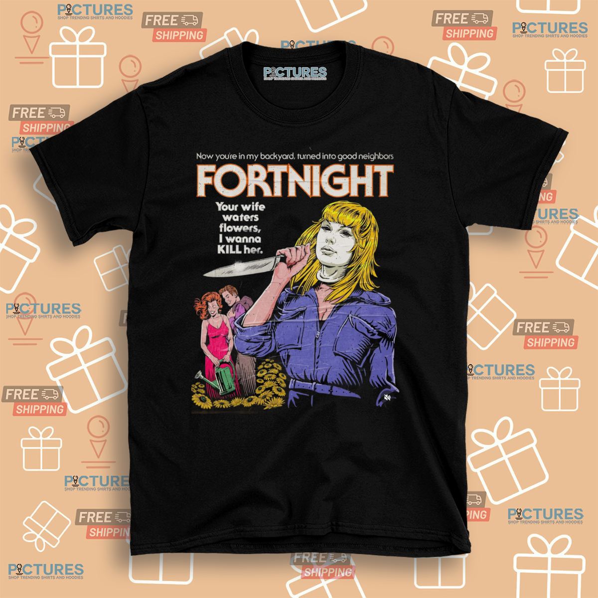 Taylor Fortnight Your Wife Waters Flowers I Wanna Kill Her Shirt