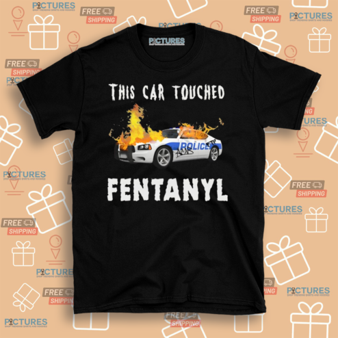 This Car Touched Fentanyl Shirt