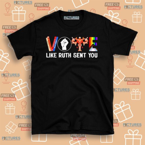Vote Like Ruth Sent You Uterus Feminist LGBT Shirt