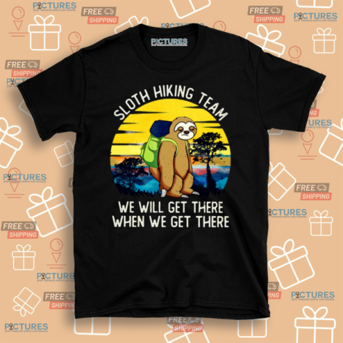 Sloth Hiking Team We Will Get There When We Get There 2024 Shirt