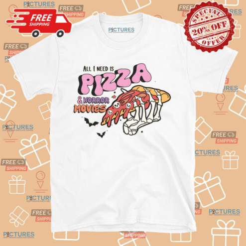 All I Need Is Pizza And Horror Movies Shirt