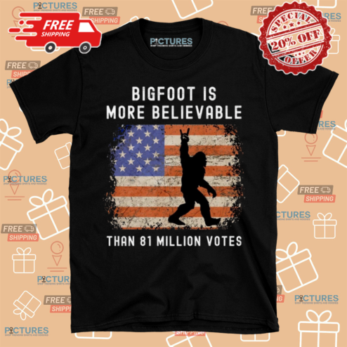 Bigfoot Is More Believable Than 81 Million Votes American Flag Shirt