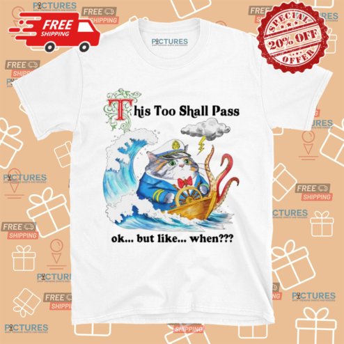 Cat This Too Shall Pass Ok But Like When Shirt