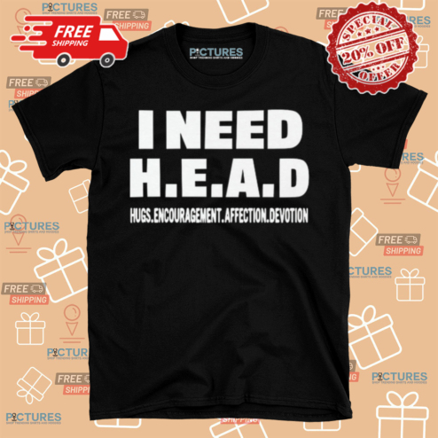 I Need Head Hugs Encouragement Affection Devotion Shirt